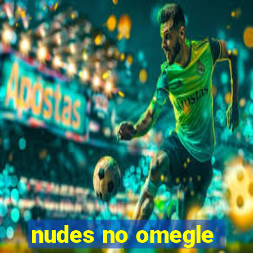 nudes no omegle